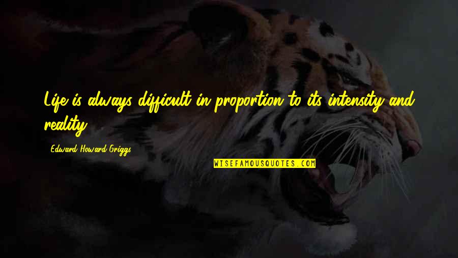 Life Is To Difficult Quotes By Edward Howard Griggs: Life is always difficult in proportion to its