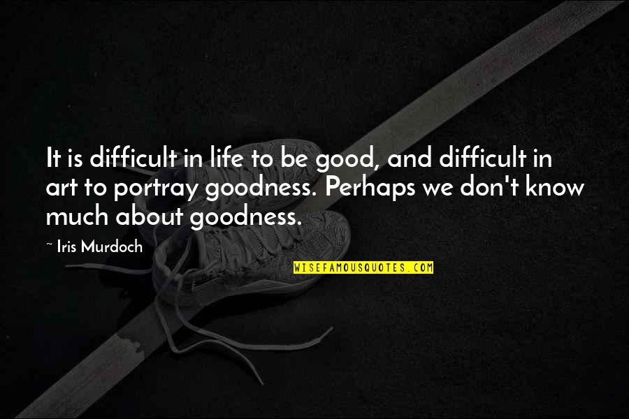 Life Is To Difficult Quotes By Iris Murdoch: It is difficult in life to be good,