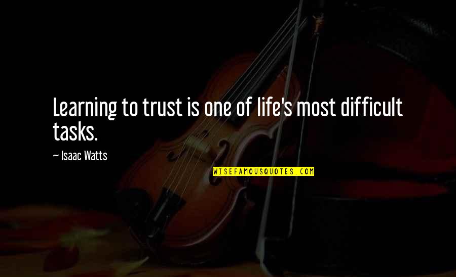 Life Is To Difficult Quotes By Isaac Watts: Learning to trust is one of life's most