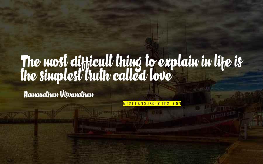 Life Is To Difficult Quotes By Ramanathan Visvanathan: The most difficult thing to explain in life