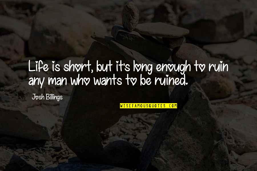 Life Is To Short Quotes By Josh Billings: Life is short, but it's long enough to