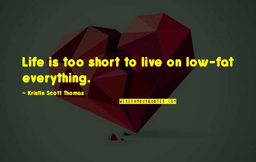 Life Is To Short Quotes By Kristin Scott Thomas: Life is too short to live on low-fat