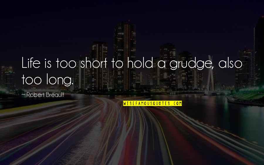 Life Is To Short Quotes By Robert Breault: Life is too short to hold a grudge,