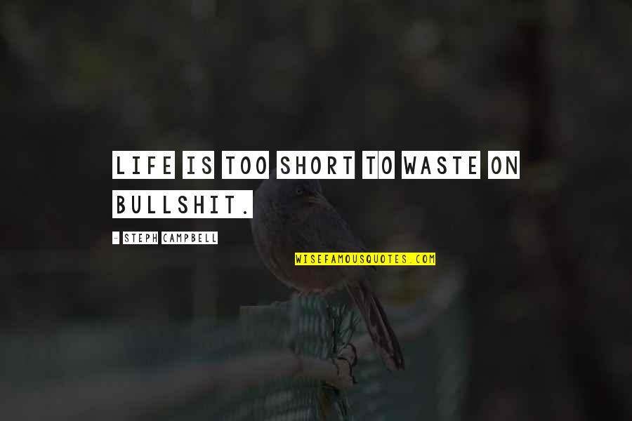 Life Is To Short Quotes By Steph Campbell: Life is too short to waste on bullshit.