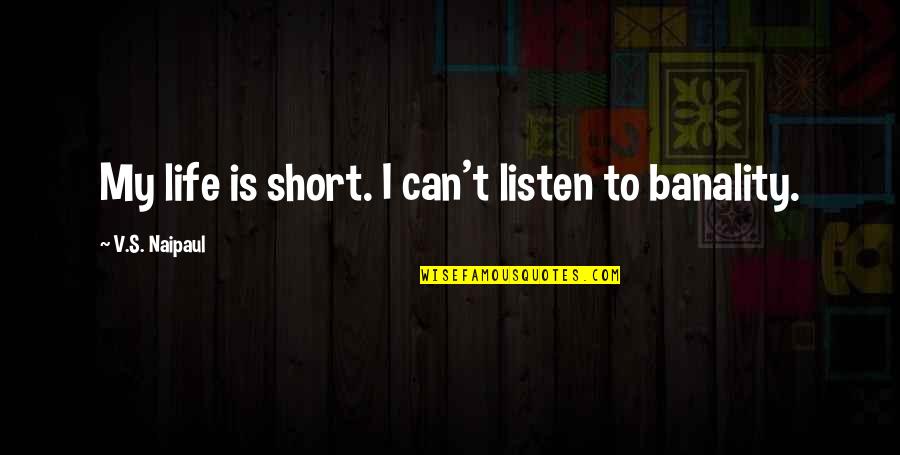 Life Is To Short Quotes By V.S. Naipaul: My life is short. I can't listen to