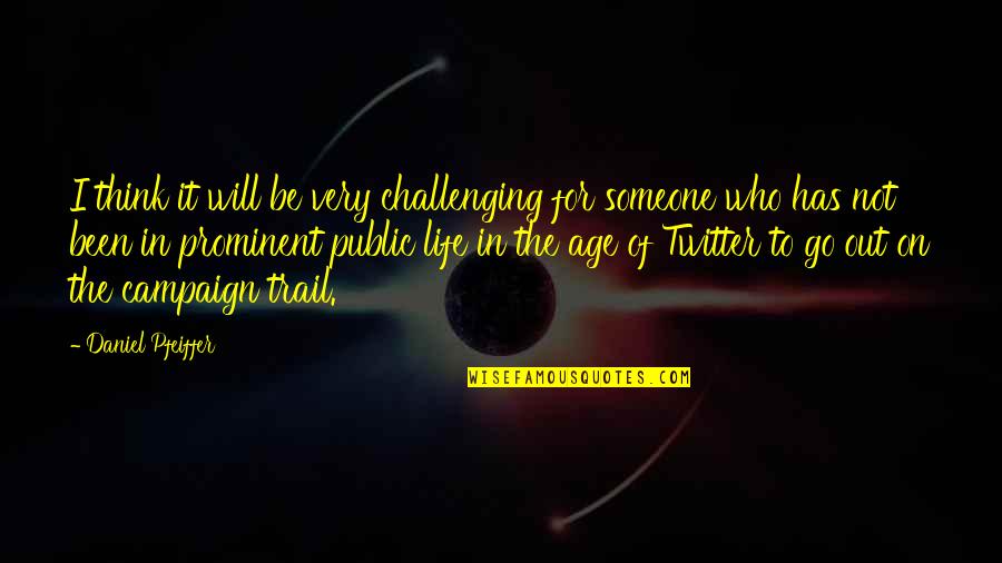 Life Is Too Challenging Quotes By Daniel Pfeiffer: I think it will be very challenging for