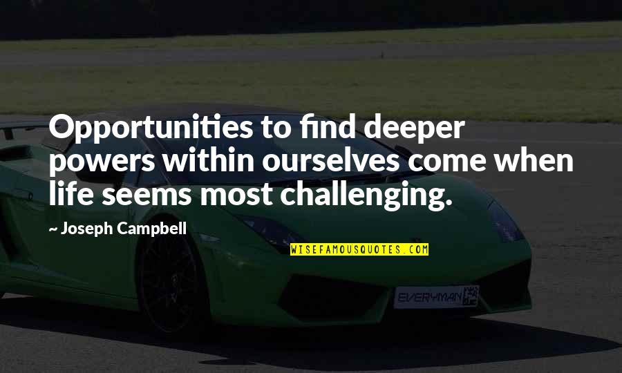 Life Is Too Challenging Quotes By Joseph Campbell: Opportunities to find deeper powers within ourselves come