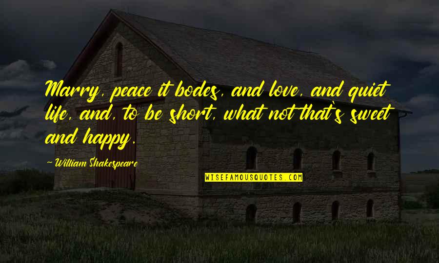 Life Is Too Short Not To Be Happy Quotes By William Shakespeare: Marry, peace it bodes, and love, and quiet