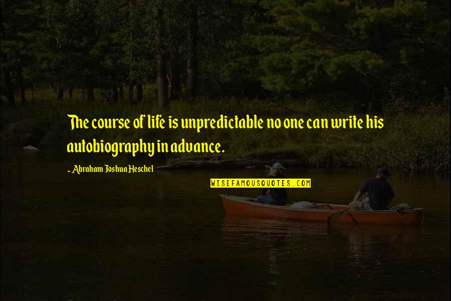 Life Is Unpredictable Quotes By Abraham Joshua Heschel: The course of life is unpredictable no one