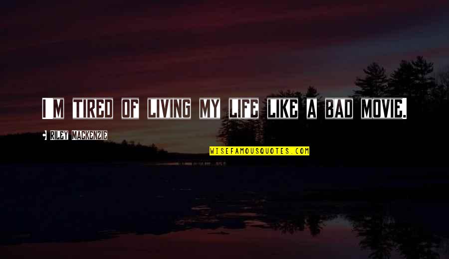 Life Is Very Bad Quotes By Riley Mackenzie: I'm tired of living my life like a