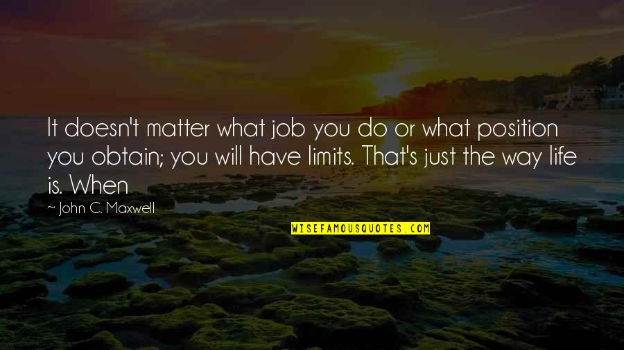 Life Is When Quotes By John C. Maxwell: It doesn't matter what job you do or