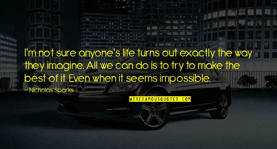 Life Is When Quotes By Nicholas Sparks: I'm not sure anyone's life turns out exactly