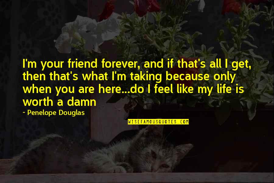 Life Is When Quotes By Penelope Douglas: I'm your friend forever, and if that's all