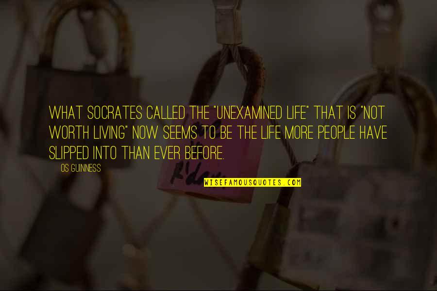 Life Is Worth More Quotes By Os Guinness: What Socrates called the "unexamined life" that is