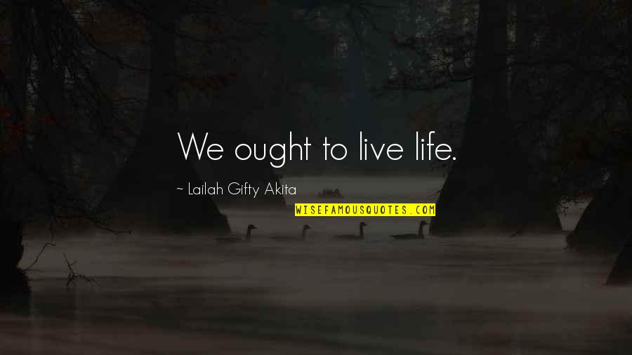 Life Joyfully Quotes By Lailah Gifty Akita: We ought to live life.