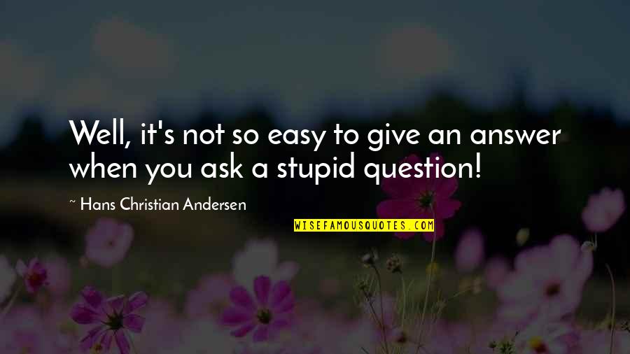 Life Killers Quotes By Hans Christian Andersen: Well, it's not so easy to give an