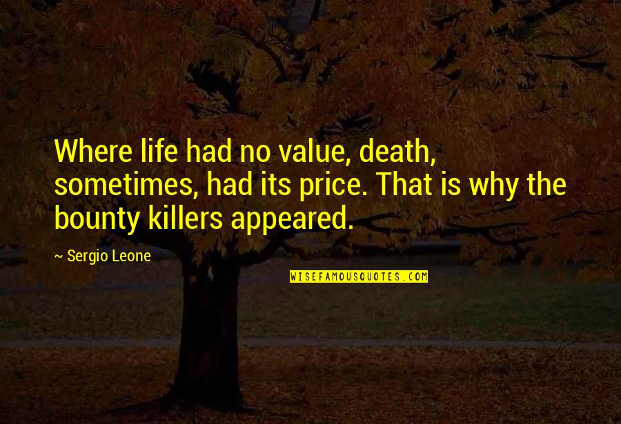 Life Killers Quotes By Sergio Leone: Where life had no value, death, sometimes, had