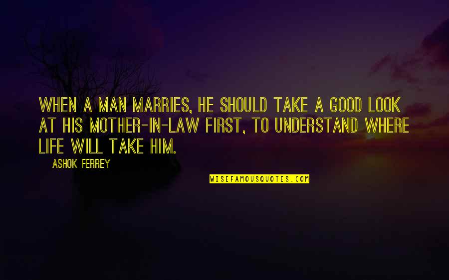 Life Law Quotes By Ashok Ferrey: When a man marries, he should take a