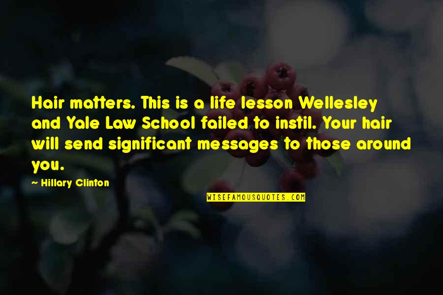 Life Law Quotes By Hillary Clinton: Hair matters. This is a life lesson Wellesley