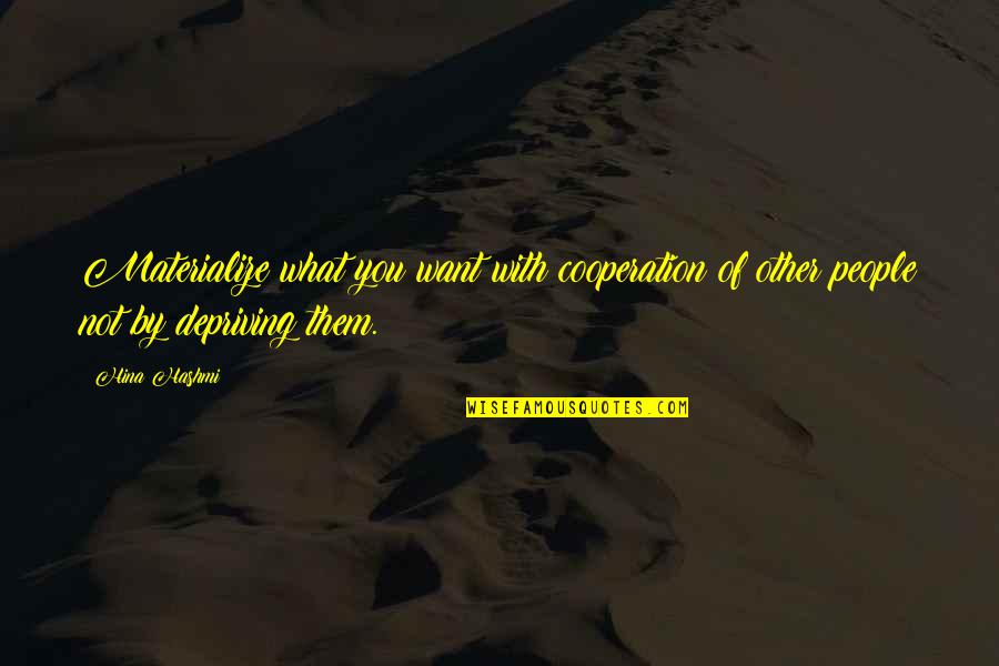 Life Law Quotes By Hina Hashmi: Materialize what you want with cooperation of other