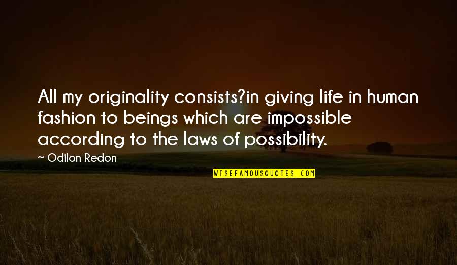 Life Law Quotes By Odilon Redon: All my originality consists?in giving life in human