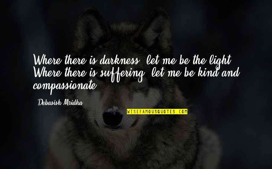 Life Lessons And Quotes By Debasish Mridha: Where there is darkness, let me be the