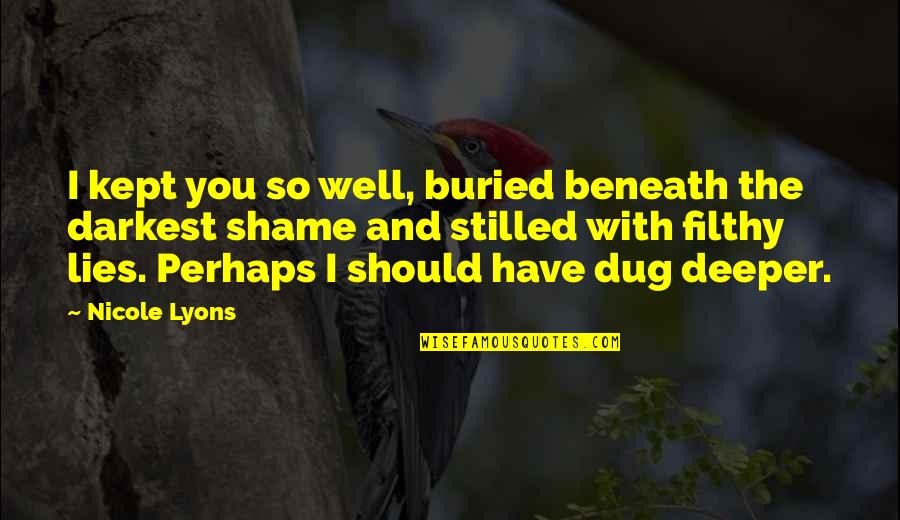 Life Lessons And Quotes By Nicole Lyons: I kept you so well, buried beneath the
