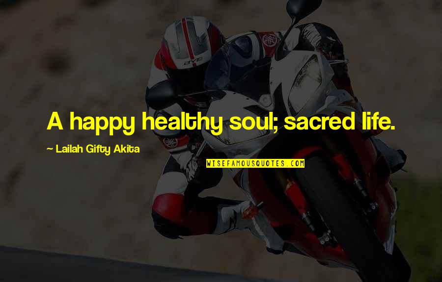 Life Life Happy Quotes By Lailah Gifty Akita: A happy healthy soul; sacred life.