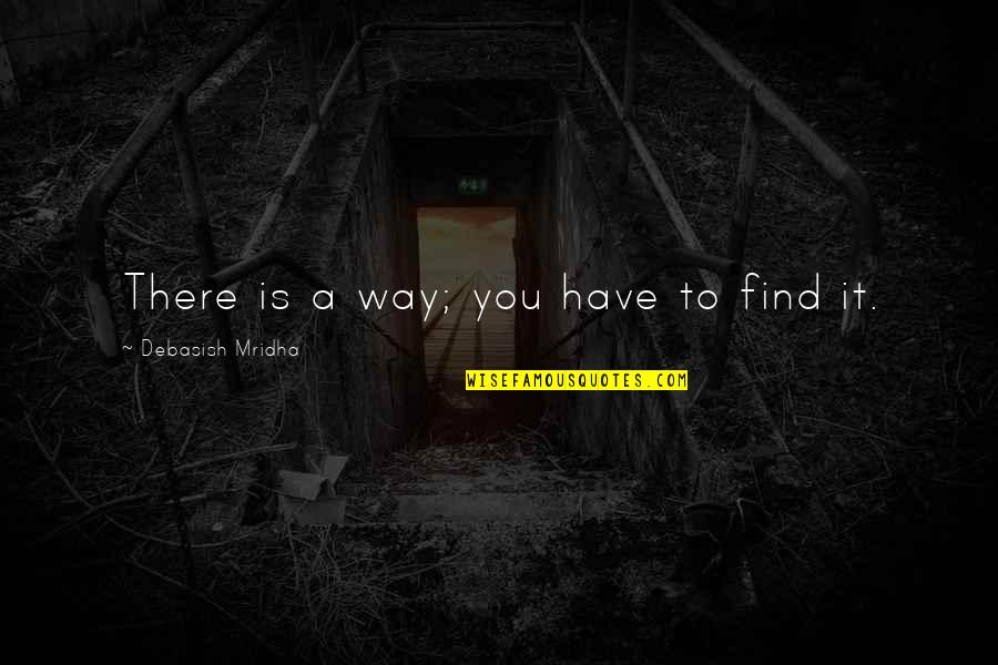 Life Life Lessons Quotes By Debasish Mridha: There is a way; you have to find