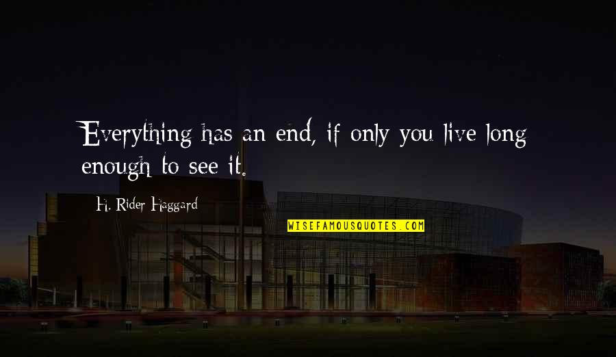 Life Life Lessons Quotes By H. Rider Haggard: Everything has an end, if only you live