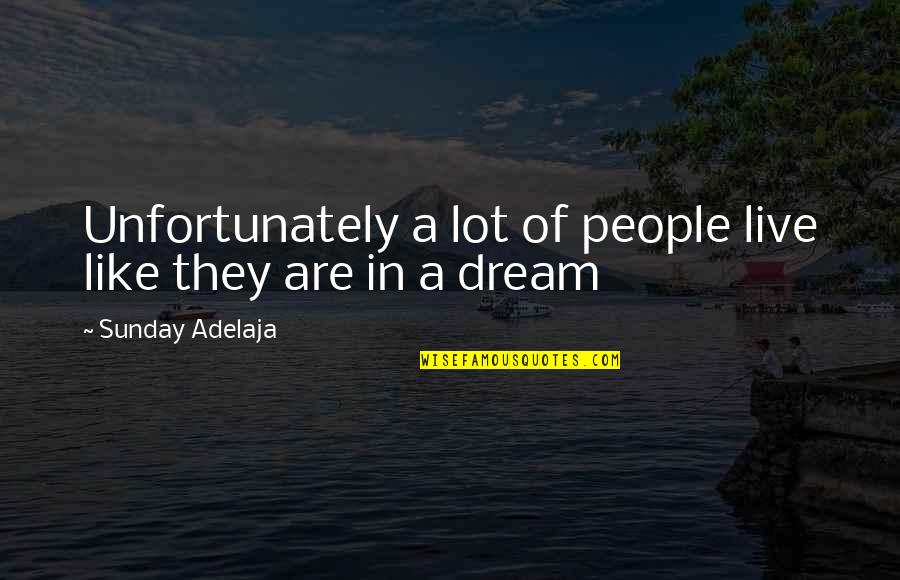 Life Like A Dream Quotes By Sunday Adelaja: Unfortunately a lot of people live like they