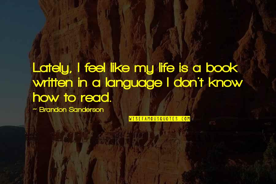 Life Like Book Quotes By Brandon Sanderson: Lately, I feel like my life is a