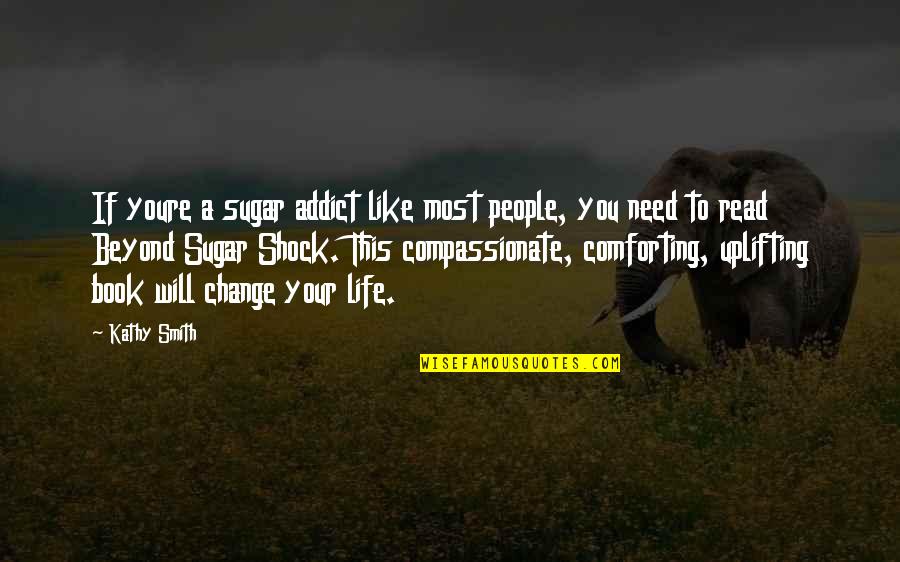 Life Like Book Quotes By Kathy Smith: If youre a sugar addict like most people,