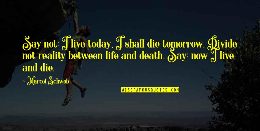 Life Live For Today Quotes By Marcel Schwob: Say not: I live today, I shall die