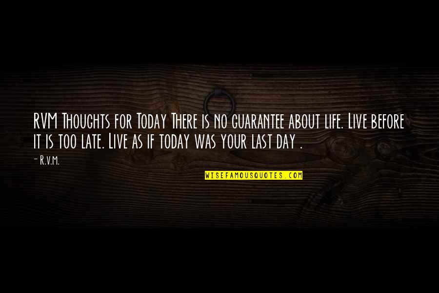 Life Live For Today Quotes By R.v.m.: RVM Thoughts for Today There is no guarantee