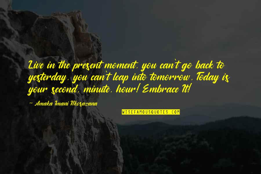 Life Living In The Moment Quotes By Amaka Imani Nkosazana: Live in the present moment, you can't go