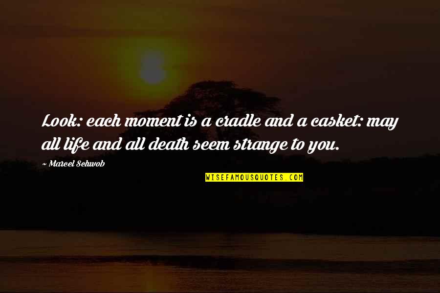 Life Living In The Moment Quotes By Marcel Schwob: Look: each moment is a cradle and a