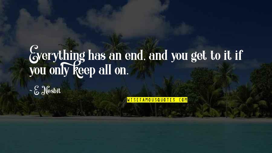 Life Long Marriage Quotes By E. Nesbit: Everything has an end, and you get to