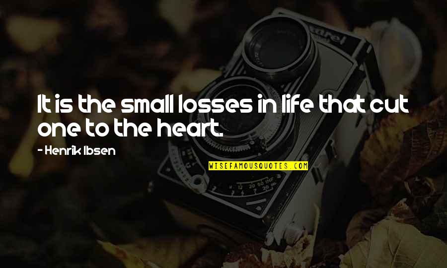 Life Losses Quotes By Henrik Ibsen: It is the small losses in life that