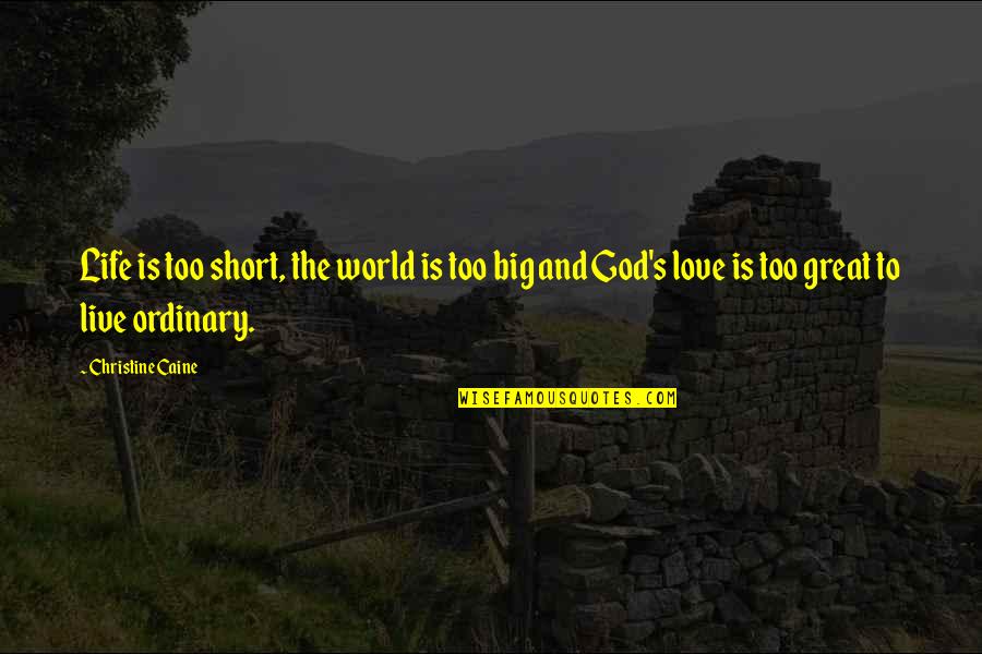 Life Love And God Quotes By Christine Caine: Life is too short, the world is too