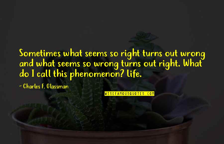 Life Love And Strength Quotes By Charles F. Glassman: Sometimes what seems so right turns out wrong