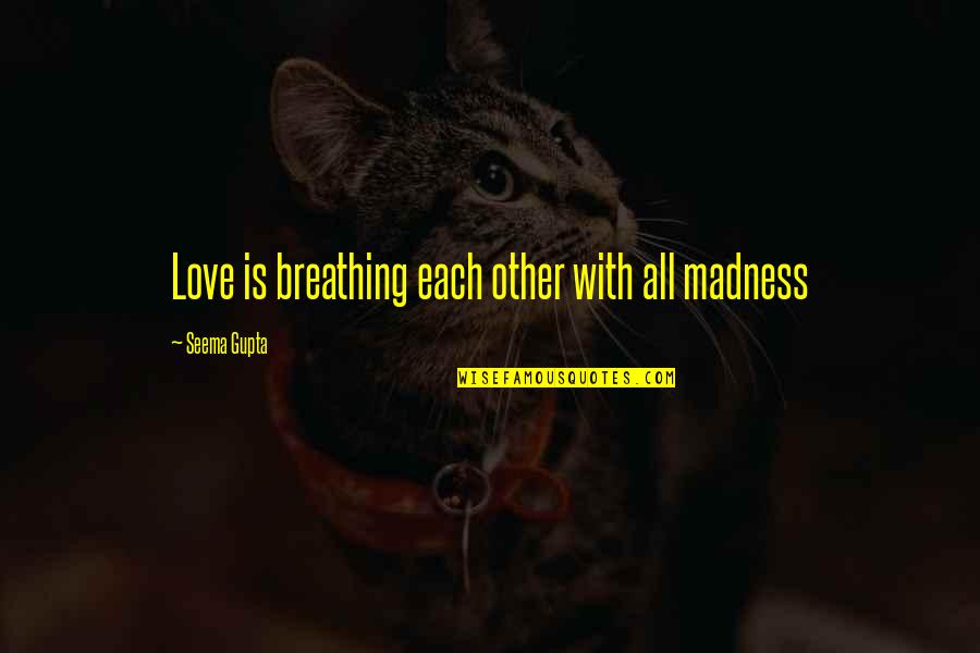 Life Love Friends Inspirational Quotes By Seema Gupta: Love is breathing each other with all madness