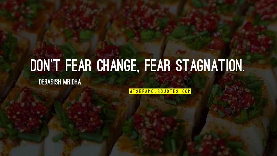 Life Love Happiness Change Quotes By Debasish Mridha: Don't fear change, fear stagnation.