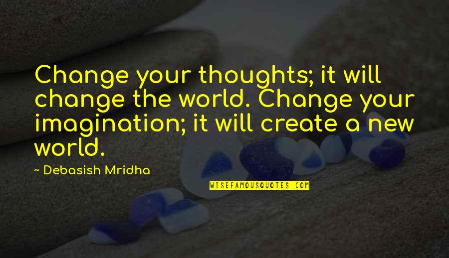 Life Love Happiness Change Quotes By Debasish Mridha: Change your thoughts; it will change the world.