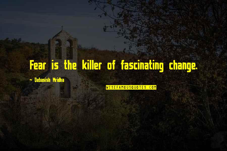 Life Love Happiness Change Quotes By Debasish Mridha: Fear is the killer of fascinating change.