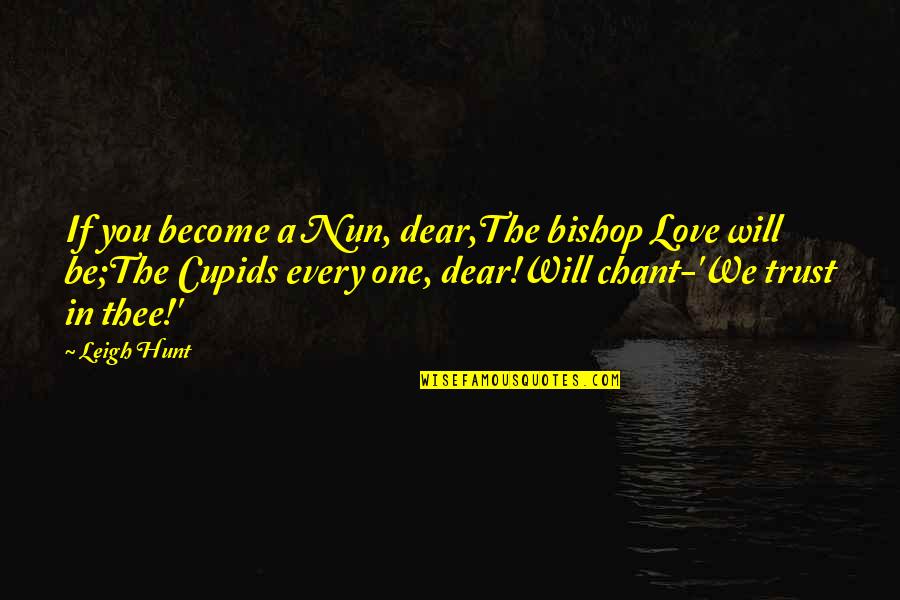 Life Love Trust Quotes By Leigh Hunt: If you become a Nun, dear,The bishop Love