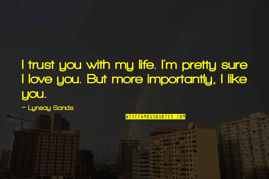 Life Love Trust Quotes By Lynsay Sands: I trust you with my life. I'm pretty