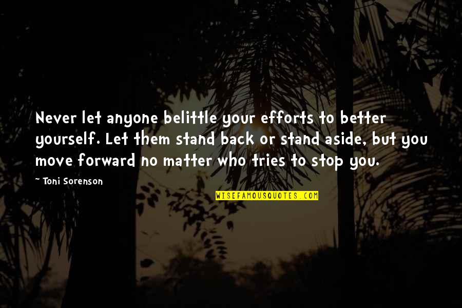 Life Move Forward Quotes By Toni Sorenson: Never let anyone belittle your efforts to better