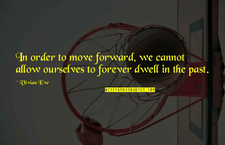 Life Move Forward Quotes By Vivian Eve: In order to move forward, we cannot allow