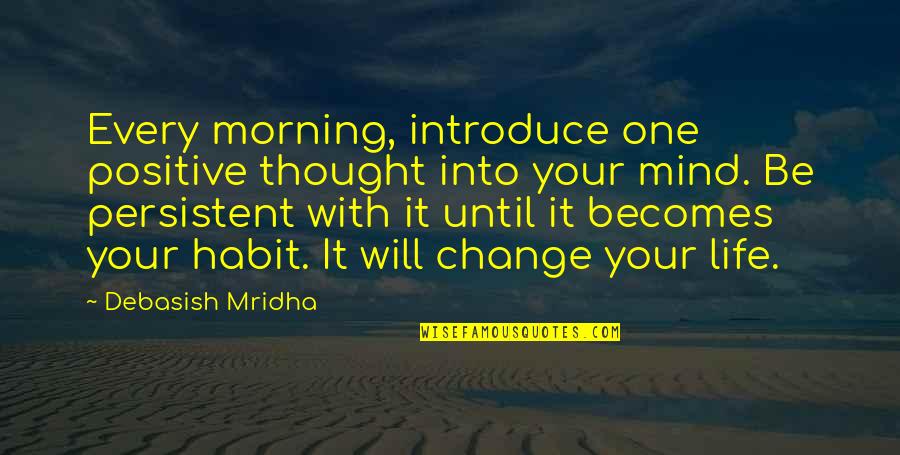 Life New Quotes By Debasish Mridha: Every morning, introduce one positive thought into your